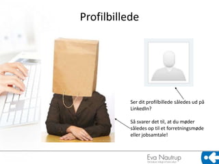 Profilbillede




           Ser dit profilbillede således ud på
           LinkedIn?

           Så svarer det til, at du møder
           således op til et forretningsmøde
           eller jobsamtale!
 