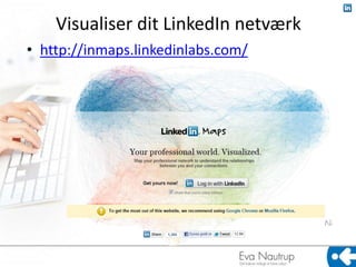 Visualiser dit LinkedIn netværk
• http://inmaps.linkedinlabs.com/
 