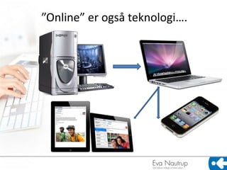 ”Online” er også ٱԴǱǲ….
 