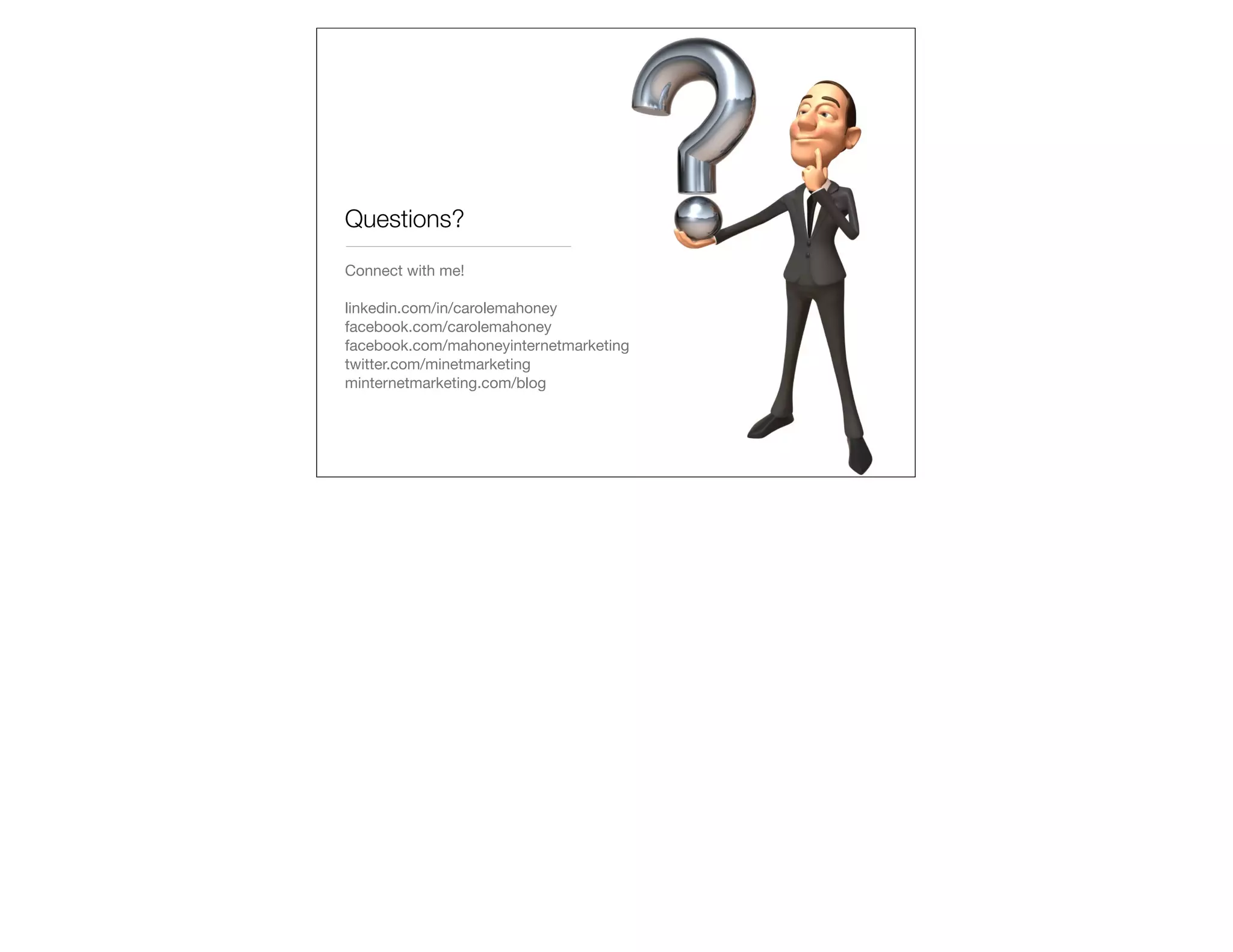 Questions?
Connect with me!

linkedin.com/in/carolemahoney
facebook.com/carolemahoney
facebook.com/mahoneyinternetmarketing
twitter.com/minetmarketing
minternetmarketing.com/blog
 