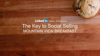 1
The Key to Social Selling
MOUNTAIN VIEW BREAKFAST
 