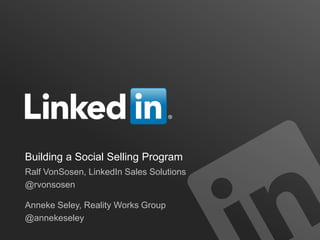 Building a Social Selling Program
Ralf VonSosen, LinkedIn Sales Solutions
@rvonsosen

Anneke Seley, Reality Works Group
@annekeseley
 