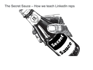 The Secret Sauce – How we teach LinkedIn reps
 
