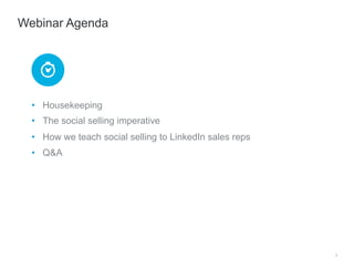 •  Housekeeping
•  The social selling imperative
•  How we teach social selling to LinkedIn sales reps
•  Q&A
3
Webinar Agenda
 