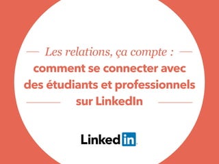 Les relations, ça compte :
comment se connecter avec
des étudiants et professionnels
sur LinkedIn
 