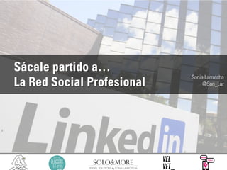 Sonia Larrotcha | @Son_Lar | #BAF13 | 16/11

Sácale partido a…
La Red Social Profesional

Sonia Larrotcha
@Son_Lar

 