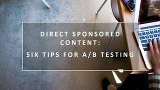 D I R E C T S P O N S O R E D
C O N T E N T :
S I X T I P S F O R A / B T E S T I N G
 