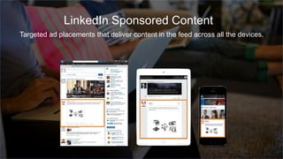 LinkedIn Sponsored Content
Targeted ad placements that deliver content in the feed across all the devices.
 
