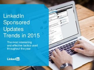 LinkedIn
Sponsored
Updates
Trends in 2015
The most interesting
and effective tactics used
throughout the year
 