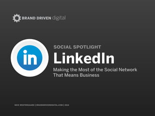 BRAND DRIVEN digital
nick westergaard | branddrivendigital.com
social spotlight
linkedinMaking the Most of the Social Network
That Means Business
 