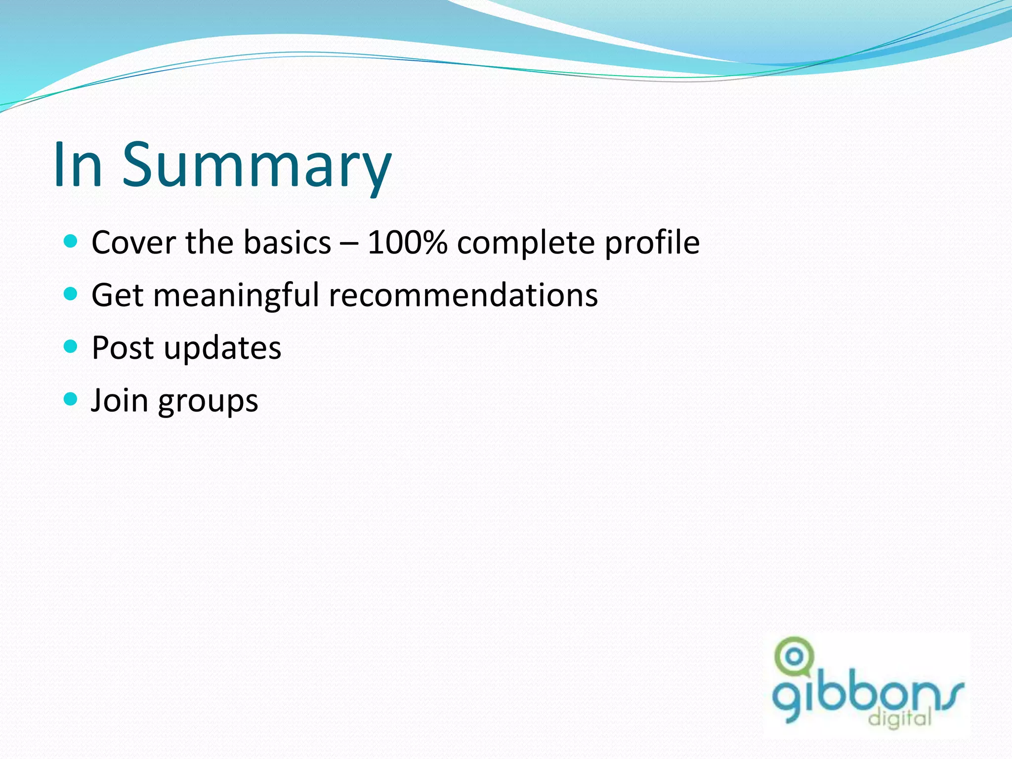 In Summary
 Cover the basics – 100% complete profile
 Get meaningful recommendations
 Post updates
 Join groups
88
 
