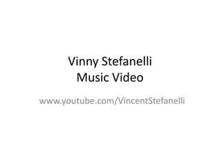 Vinny Stefanelli
       Music Video
www.youtube.com/VincentStefanelli
 