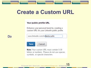 15
Create a Custom URL
Do
© Copyright 2019 – Denis Curtin – www.JobSearchChicago.com – All Rights Reserved
 