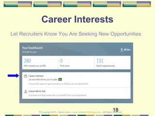 18
Career Interests
© Copyright 2019 – Denis Curtin – www.JobSearchChicago.com – All Rights Reserved
Let Recruiters Know You Are Seeking New Opportunities
 