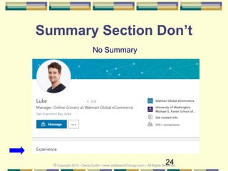 24
Summary Section Don’t
No Summary
© Copyright 2019 – Denis Curtin – www.JobSearchChicago.com – All Rights Reserved
 