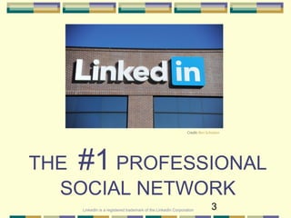 3
THE #1 PROFESSIONAL
SOCIAL NETWORK
LinkedIn is a registered trademark of the LinkedIn Corporation
Credit: Ben Scholzen
 