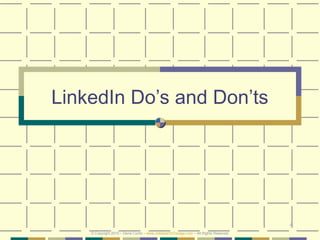 4
LinkedIn Do’s and Don’ts
© Copyright 2019 – Denis Curtin – www.JobSearchChicago.com – All Rights Reserved
 