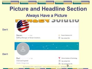 5
Picture and Headline Section
Don’t
Don’t
Always Have a Picture
© Copyright 2019 – Denis Curtin – www.JobSearchChicago.com – All Rights Reserved
 