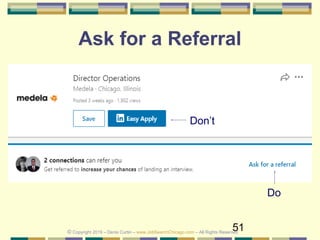 51
Ask for a Referral
© Copyright 2019 – Denis Curtin – www.JobSearchChicago.com – All Rights Reserved
Don’t
Do
 