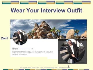 9
Wear Your Interview Outfit
Don’t
© Copyright 2019 – Denis Curtin – www.JobSearchChicago.com – All Rights Reserved
 