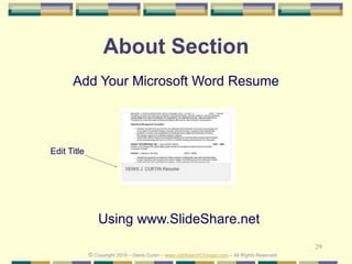 29
About Section
Add Your Microsoft Word Resume
Using www.SlideShare.net
Edit Title
© Copyright 2019 – Denis Curtin – www.JobSearchChicago.com – All Rights Reserved
 