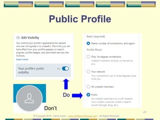 47
Public Profile
© Copyright 2019 – Denis Curtin – www.JobSearchChicago.com – All Rights Reserved
Do
Don’t
 