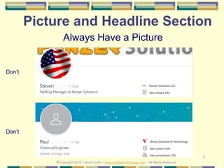 5
Picture and Headline Section
Don’t
Don’t
Always Have a Picture
© Copyright 2019 – Denis Curtin – www.JobSearchChicago.com – All Rights Reserved
 