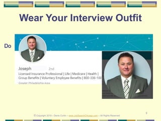 8
Wear Your Interview Outfit
Do
© Copyright 2019 – Denis Curtin – www.JobSearchChicago.com – All Rights Reserved
 