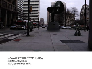 ADVANCED VISUAL EFFECTS II – FINALCAMERA TRACKINGLAYERED COMPOSITING