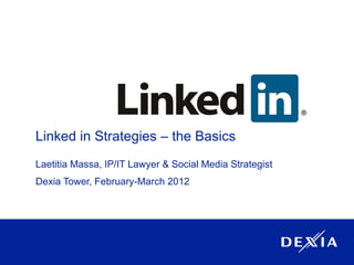 Linked in Strategies – the Basics
Laetitia Massa, IP/IT Lawyer & Social Media Strategist
Dexia Tower, February-March 2012
 
