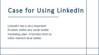 Case for Using LinkedIn
LinkedIn has a very important
function within any social media
marketing plan. A function that no
...