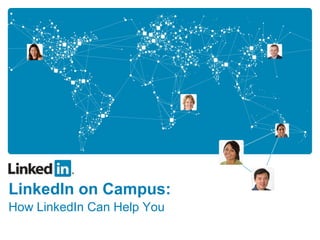 LinkedIn on Campus:
How LinkedIn Can Help You
 