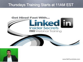Thursdays Training Starts at 11AM EST




                              www.BeFoundJobs.com
 