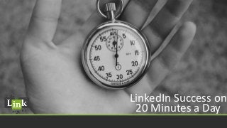 LinkedIn Success on
20 Minutes a Day
 