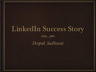 LinkedIn Success StoryLinkedIn Success Story
Deepak SadhvaniDeepak Sadhvani
 