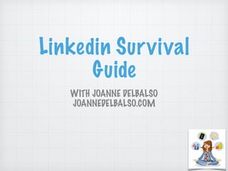 Linkedin Survival
Guide
WITH JOANNE DELBALSO
JOANNEDELBALSO.COM
 