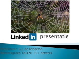     presentatie Presentator: G.J. de BriederSr. Netwerkgroep TALENT 55+ netwerk 