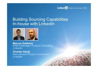 Building Sourcing Capabilities
In-house with LinkedIn
1
Marcus Edeback
EMEA Manager Product Consulting
LinkedIn
Charles Hardy
Recruitment Product Consultant
LinkedIn
 