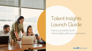 Talent Insights
Launch Guide
How to successfully launch
Talent Insights within your organization.
 
