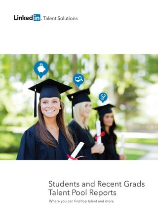 Talent Solutions

Students and Recent Grads
Talent Pool Reports
Where you can ﬁnd top talent and more

 