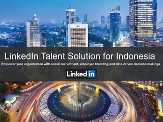 © 2016 LinkedIn Corporation. All Rights Reserved. | 1
LinkedIn Talent Solution for Indonesia
Empower your organization with social recruitment, employer branding and data-driven decision makings
 