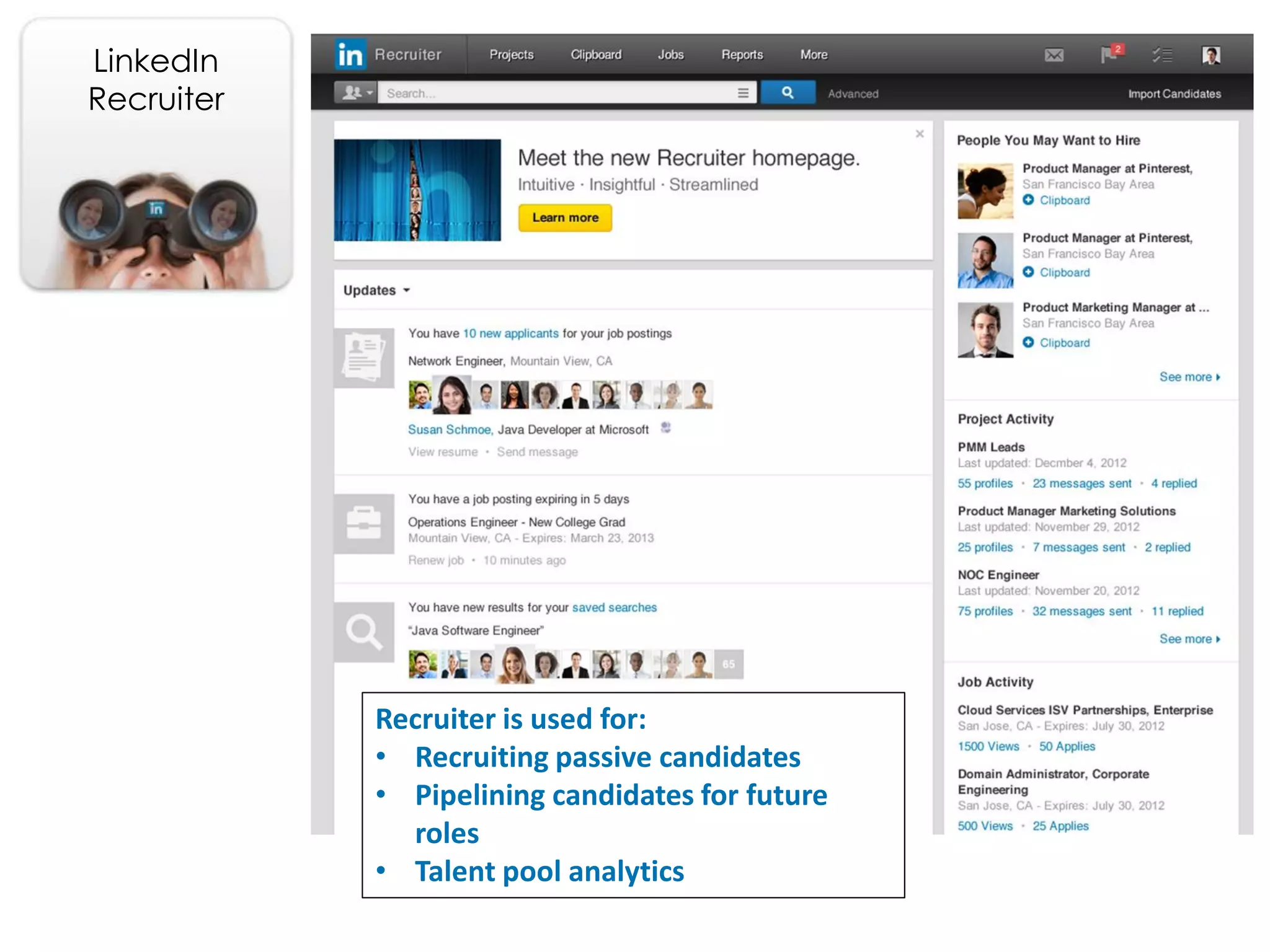 LinkedIn
Recruiter

Recruiter is used for:
• Recruiting passive candidates
• Pipelining candidates for future
roles
• Talent pool analytics

 
