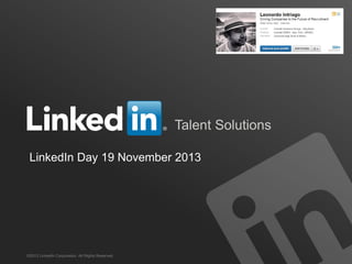 Talent Solutions
LinkedIn Day 19 November 2013

©2013 LinkedIn Corporation. All Rights Reserved.

 
