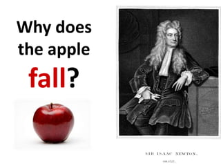 Why does
the apple
fall?
 