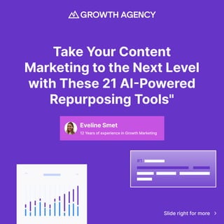 Take Your Content
Marketing to the Next Level
with These 21 AI-Powered
Repurposing Tools"
Eveline Smet
12 Years of experience in Growth Marketing
Eveline Smet
12 Years of experience in Growth Marketing
Slide right for more
 