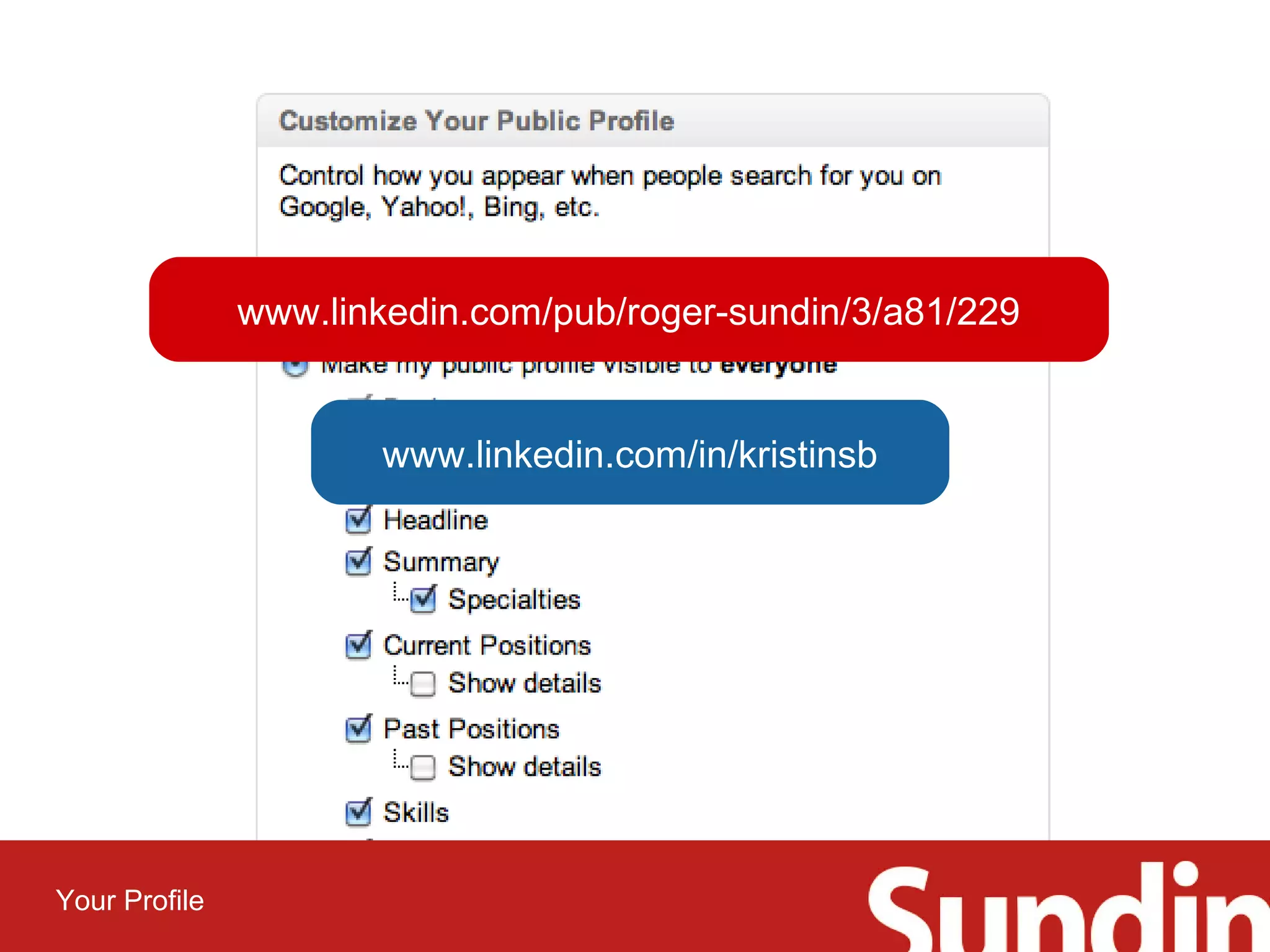 Your Profile 
www.linkedin.com/pub/roger-sundin/3/a81/229 
www.linkedin.com/in/kristinsb 
 