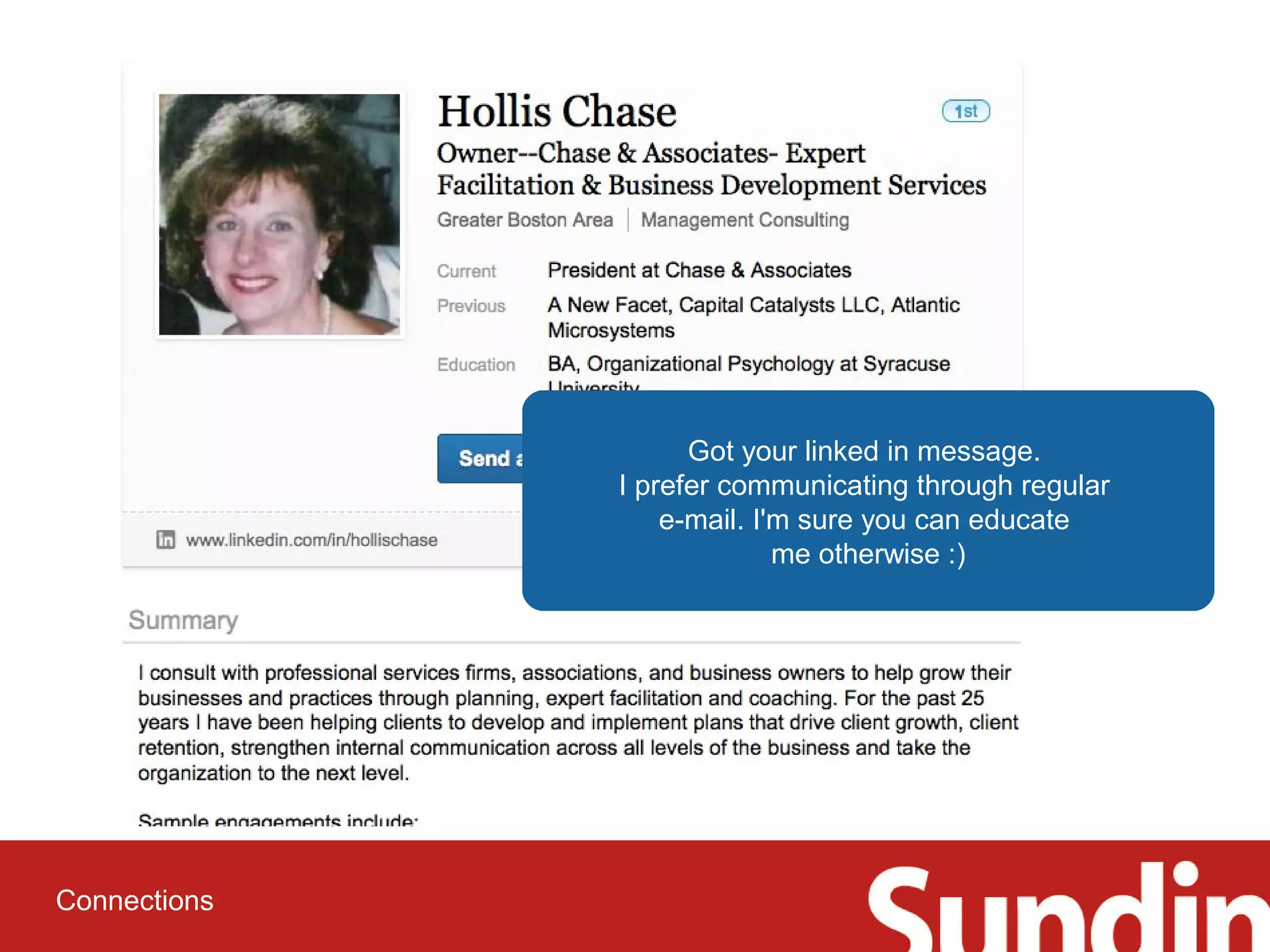 Got your linked in message. 
I prefer communicating through regular 
e-mail. I'm sure you can educate 
me otherwise :) 
Connections 
 