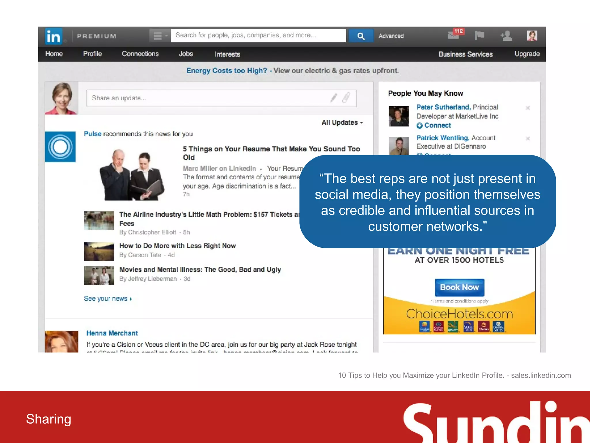 Sharing 
“The best reps are not just present in 
social media, they position themselves 
as credible and influential sources in 
customer networks.” 
10 Tips to Help you Maximize your LinkedIn Profile. - sales.linkedin.com 
 