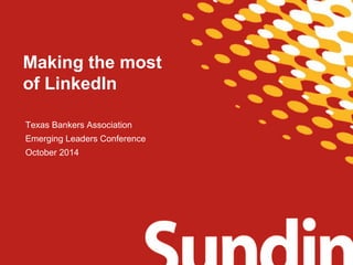 Making the most 
of LinkedIn 
Texas Bankers Association 
Emerging Leaders Conference 
October 2014 
 