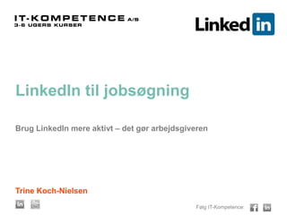Følg IT-Kompetence:
LinkedIn til jobsøgning
Brug LinkedIn mere aktivt – det gør arbejdsgiveren
Trine Koch-Nielsen
 